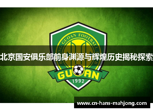 北京国安俱乐部前身渊源与辉煌历史揭秘探索