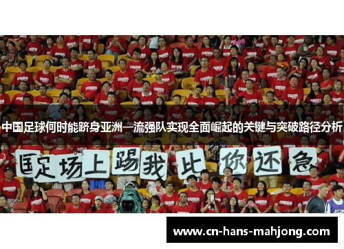 中国足球何时能跻身亚洲一流强队实现全面崛起的关键与突破路径分析