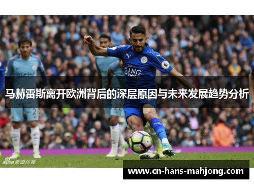马赫雷斯离开欧洲背后的深层原因与未来发展趋势分析
