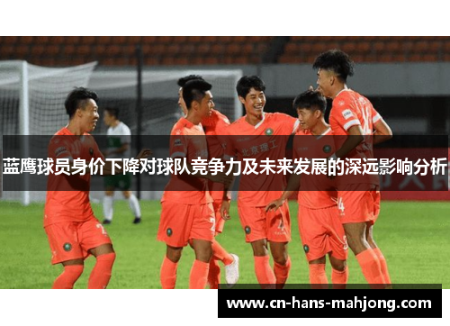 蓝鹰球员身价下降对球队竞争力及未来发展的深远影响分析
