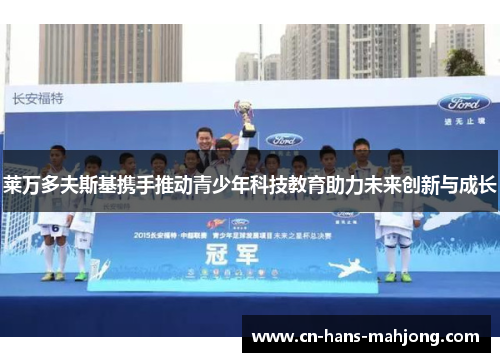 莱万多夫斯基携手推动青少年科技教育助力未来创新与成长