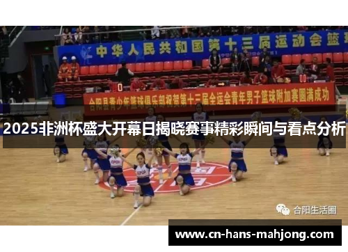 2025非洲杯盛大开幕日揭晓赛事精彩瞬间与看点分析