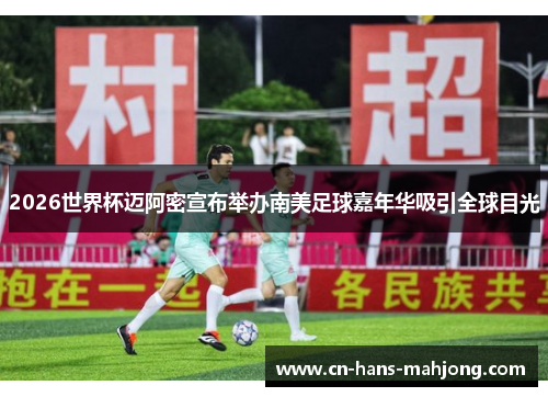 2026世界杯迈阿密宣布举办南美足球嘉年华吸引全球目光