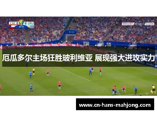 厄瓜多尔主场狂胜玻利维亚 展现强大进攻实力