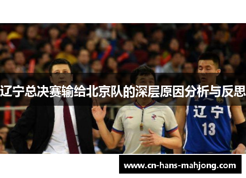 辽宁总决赛输给北京队的深层原因分析与反思 辽宁总决赛输给北京队的深层原因分析与反思